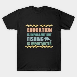 Education Is Important But Fishing Is Importanter T-Shirt